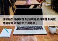 区块链公司都有什么[区块链公司有什么岗位是居家办公为什么工资还高]