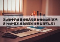 区块链中的计算机概念股票有哪些公司[区块链中的计算机概念股票有哪些公司可以买]