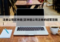 注册公司区块链[区块链公司注册的经营范围]