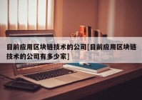 目前应用区块链技术的公司[目前应用区块链技术的公司有多少家]