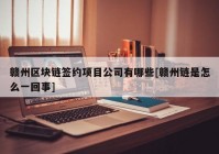 赣州区块链签约项目公司有哪些[赣州链是怎么一回事]