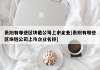 贵阳有哪些区块链公司上市企业[贵阳有哪些区块链公司上市企业名称]