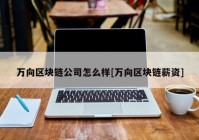 万向区块链公司怎么样[万向区块链薪资]