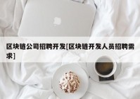 区块链公司招聘开发[区块链开发人员招聘需求]